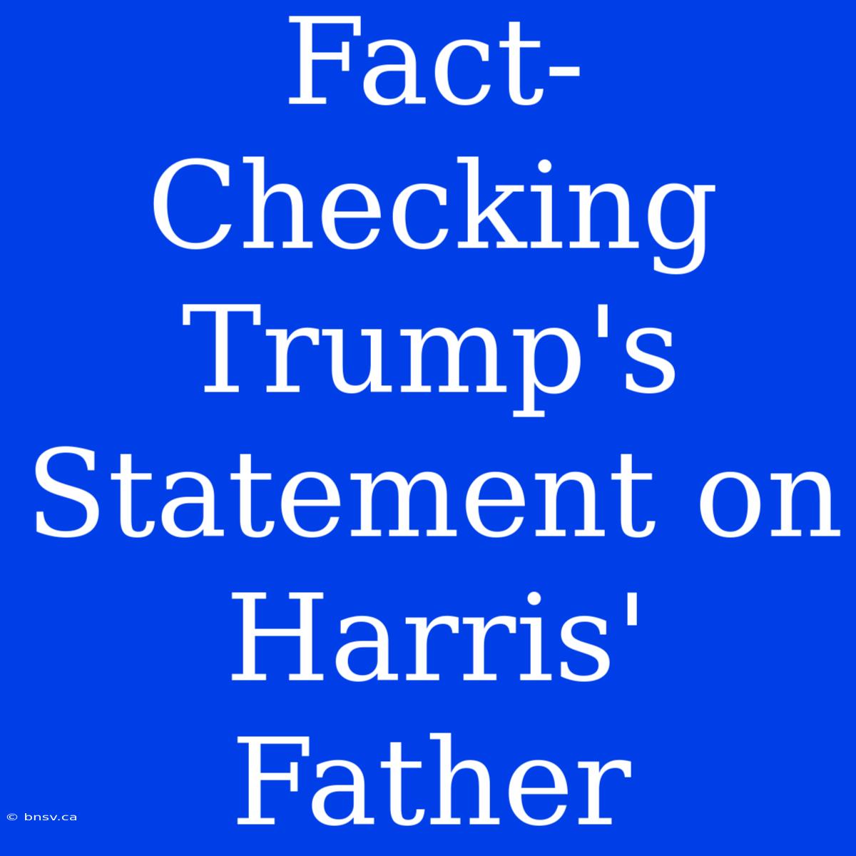 Fact-Checking Trump's Statement On Harris' Father