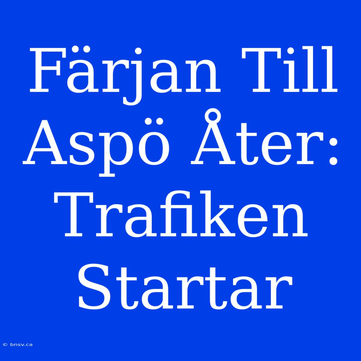 Färjan Till Aspö Åter: Trafiken Startar