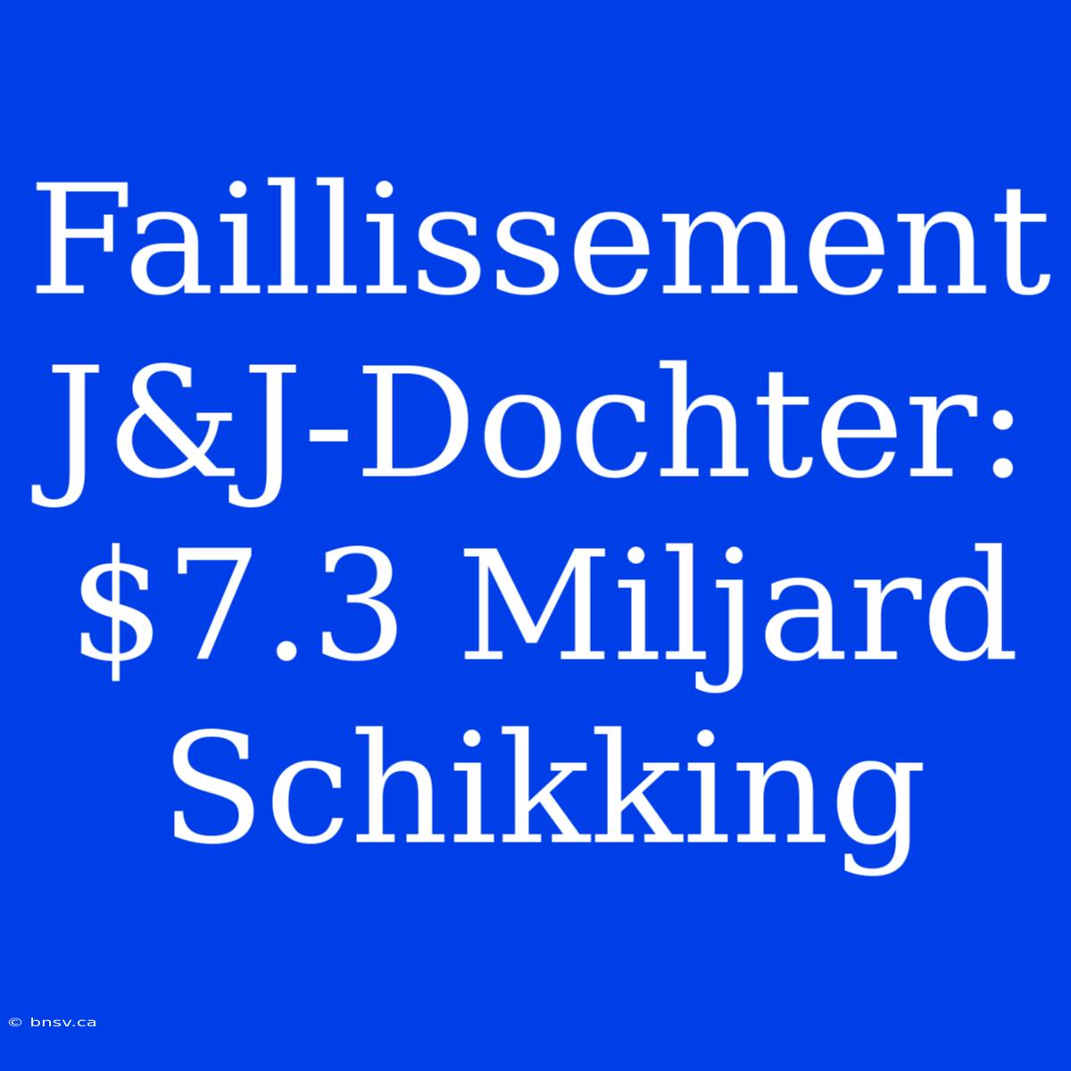 Faillissement J&J-Dochter: $7.3 Miljard Schikking