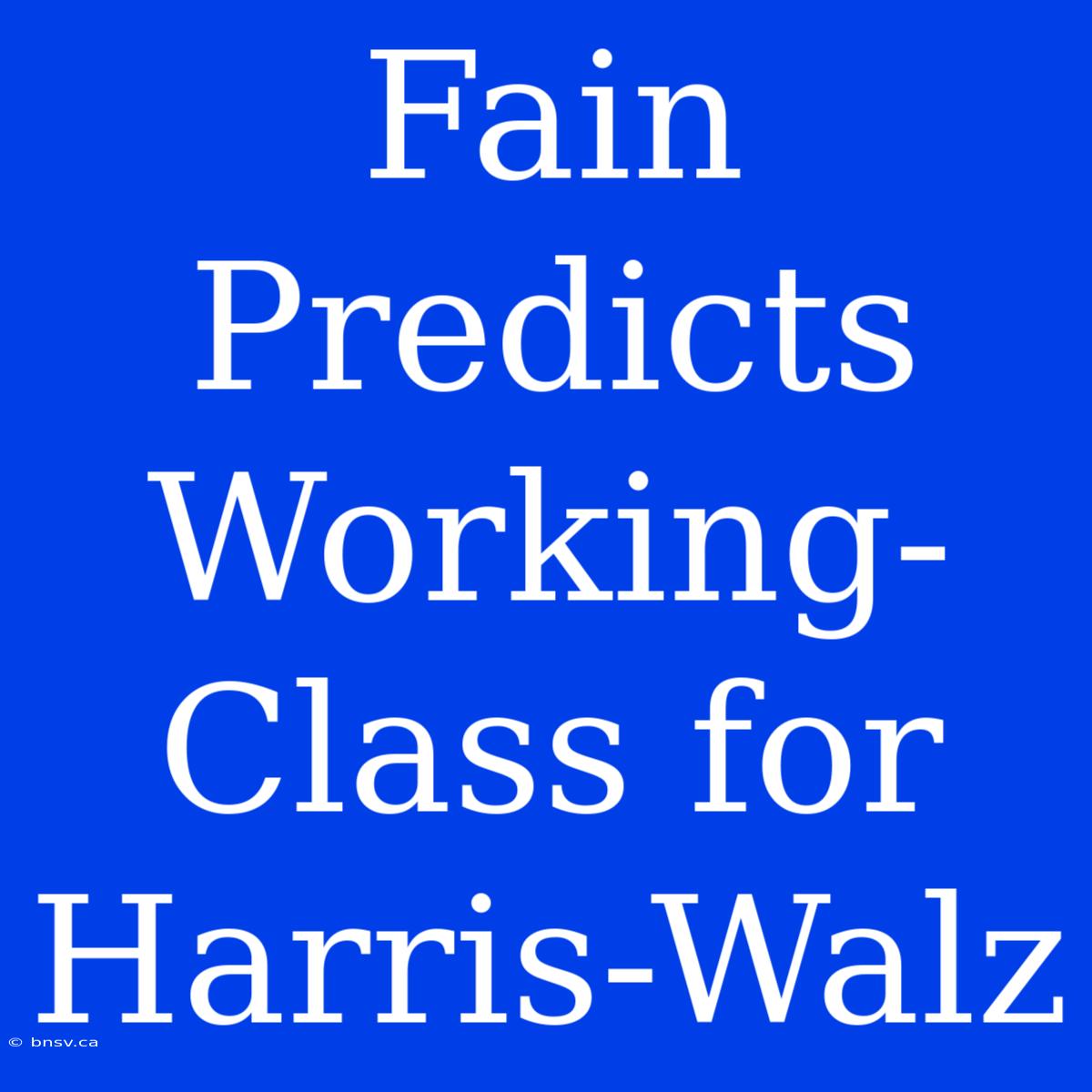 Fain Predicts Working-Class For Harris-Walz