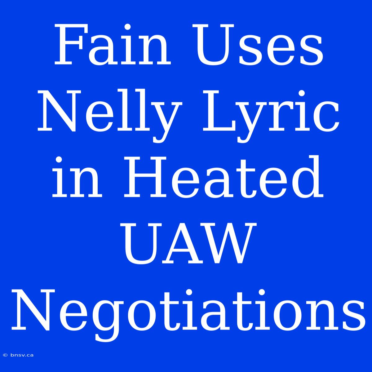 Fain Uses Nelly Lyric In Heated UAW Negotiations