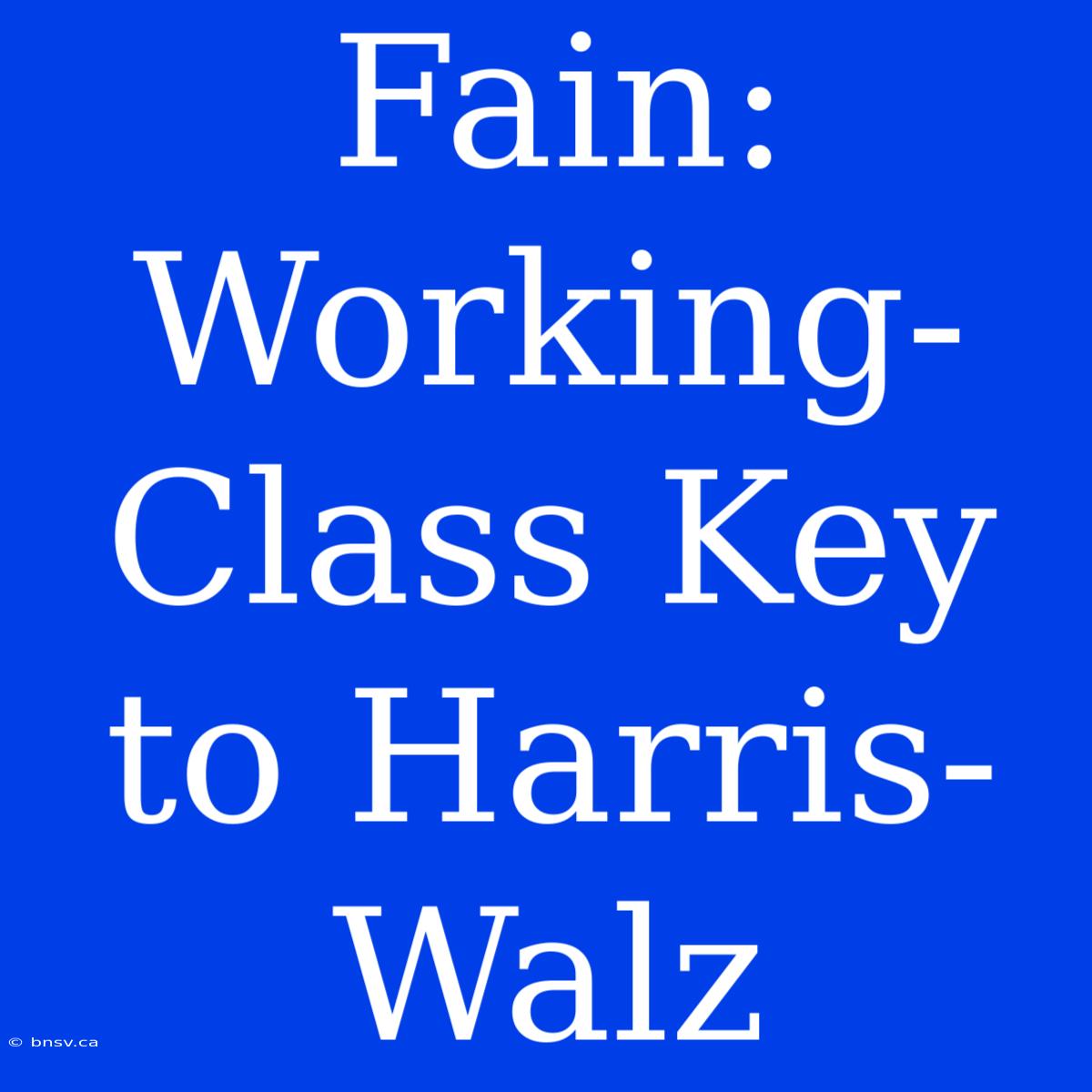 Fain: Working-Class Key To Harris-Walz