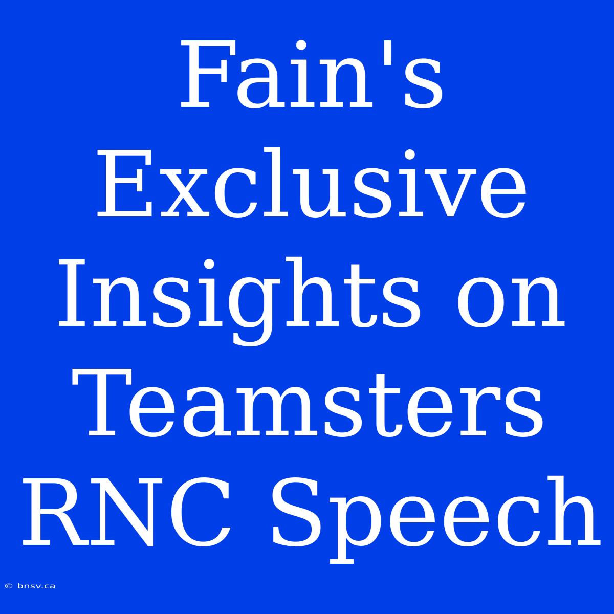 Fain's Exclusive Insights On Teamsters RNC Speech