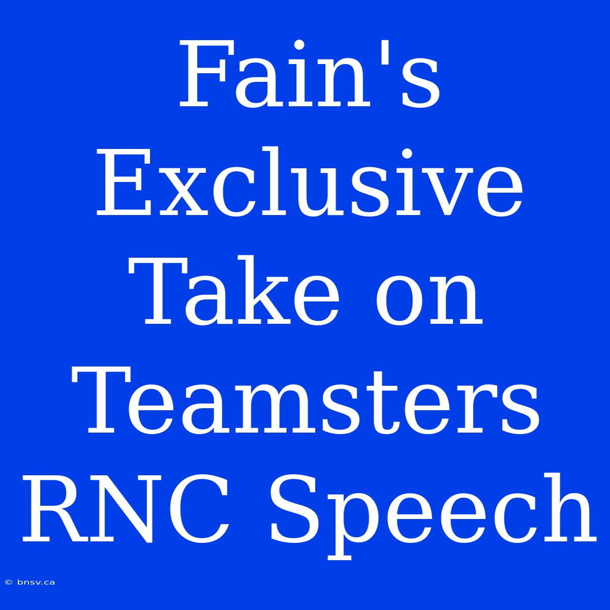 Fain's Exclusive Take On Teamsters RNC Speech