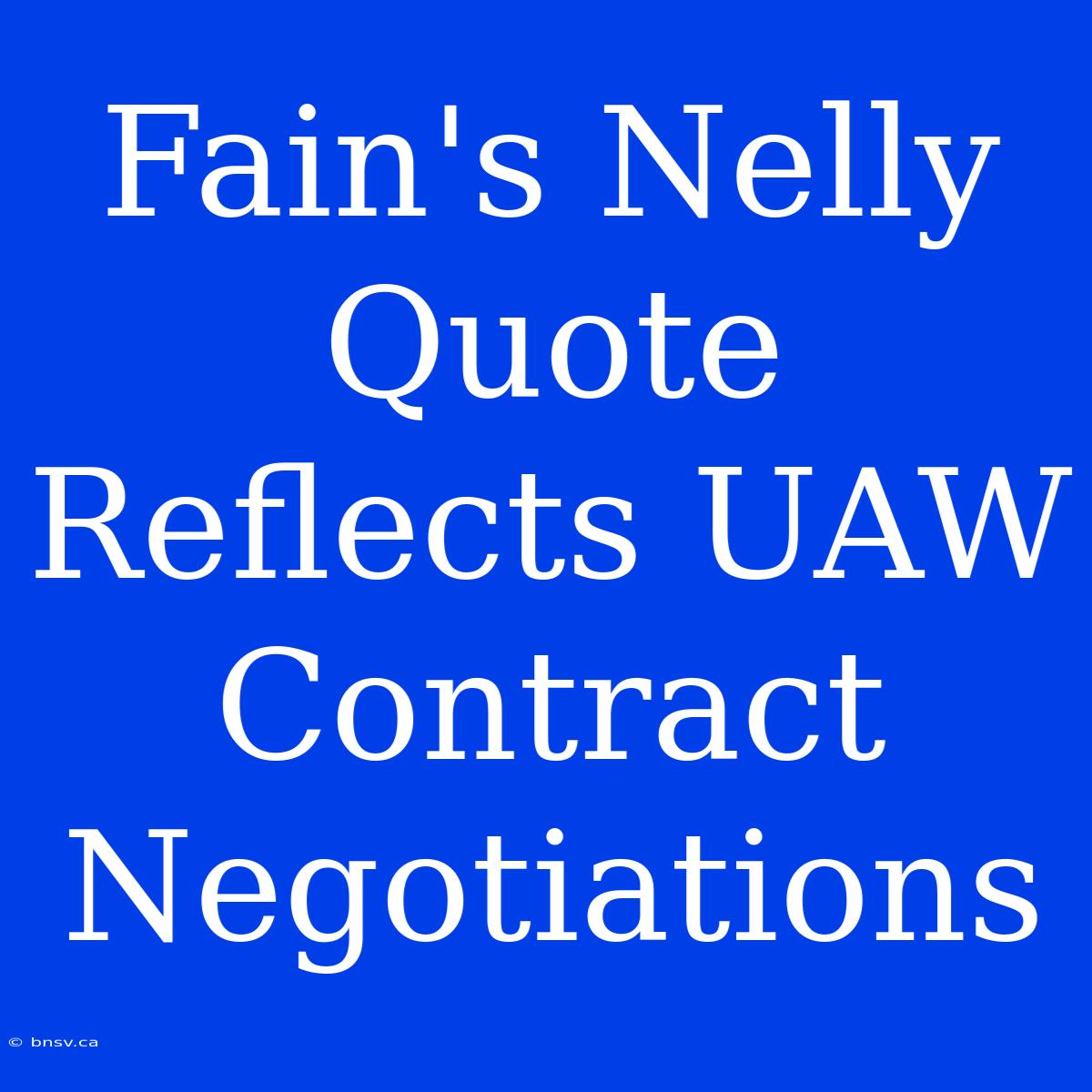 Fain's Nelly Quote Reflects UAW Contract Negotiations