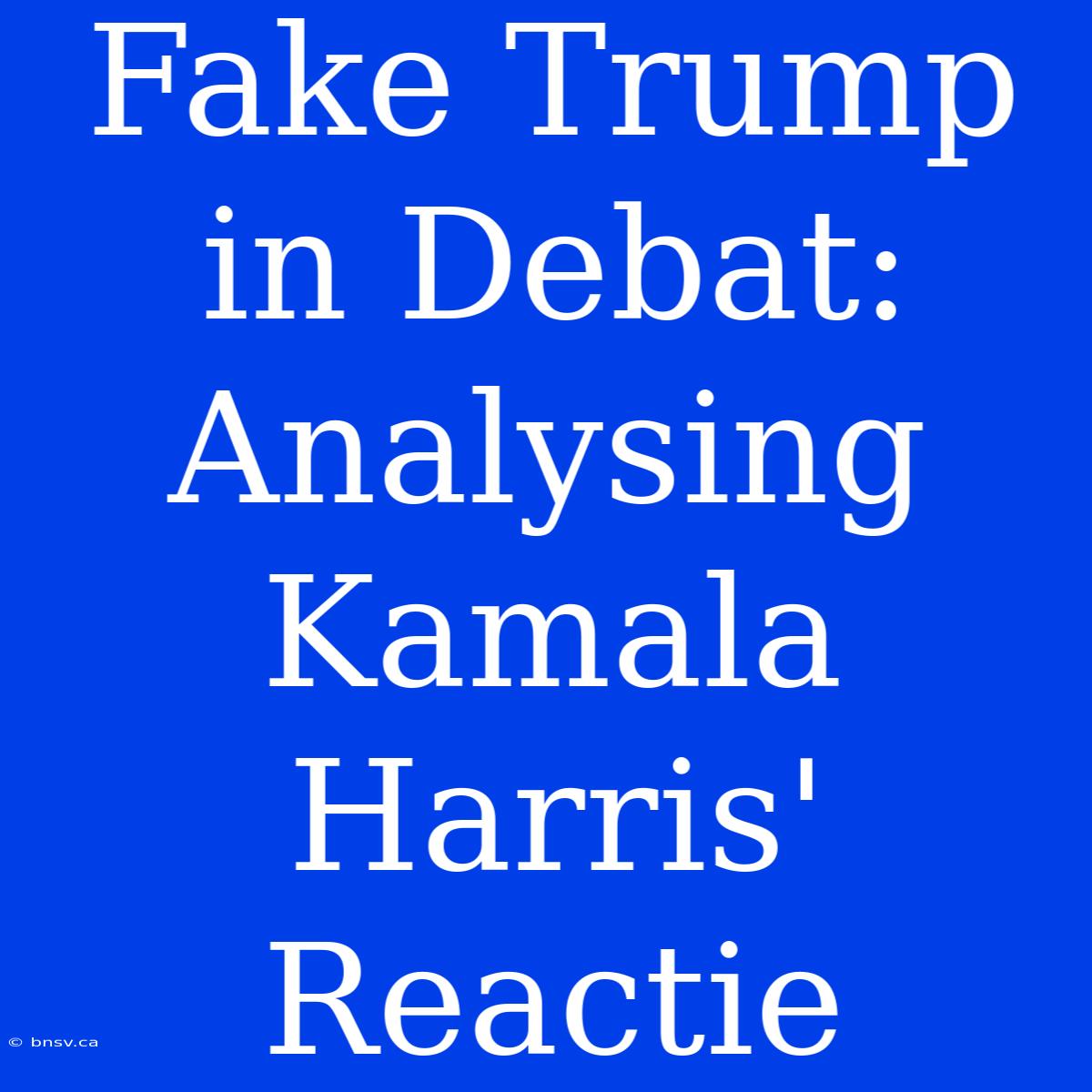 Fake Trump In Debat: Analysing Kamala Harris' Reactie