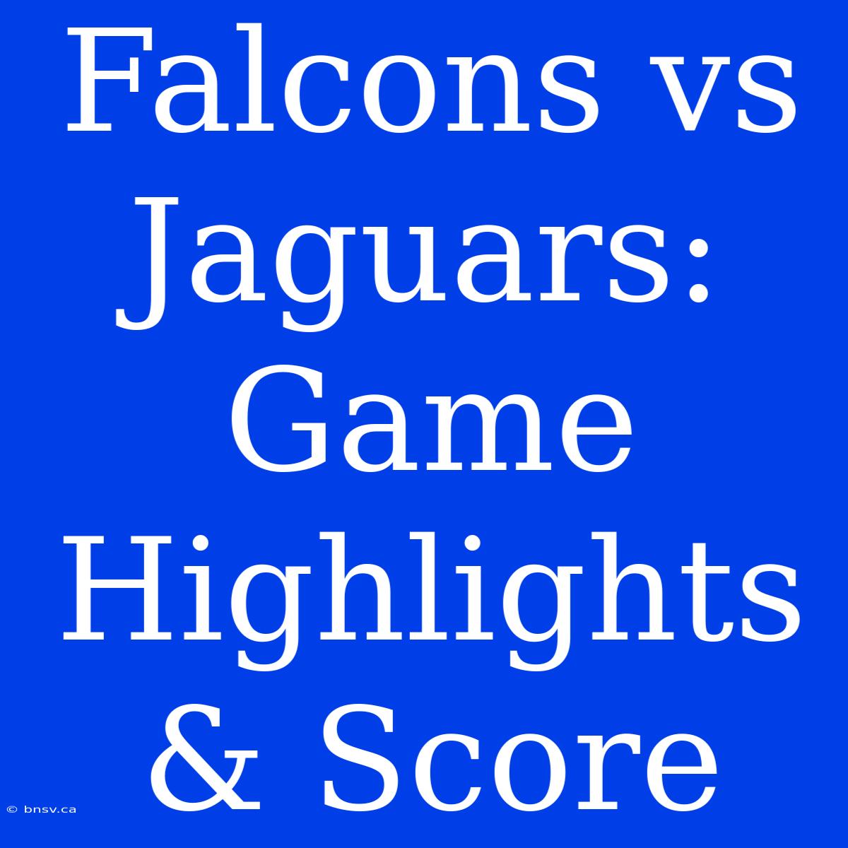 Falcons Vs Jaguars: Game Highlights & Score