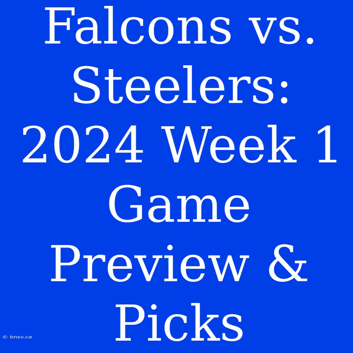 Falcons Vs. Steelers: 2024 Week 1 Game Preview & Picks