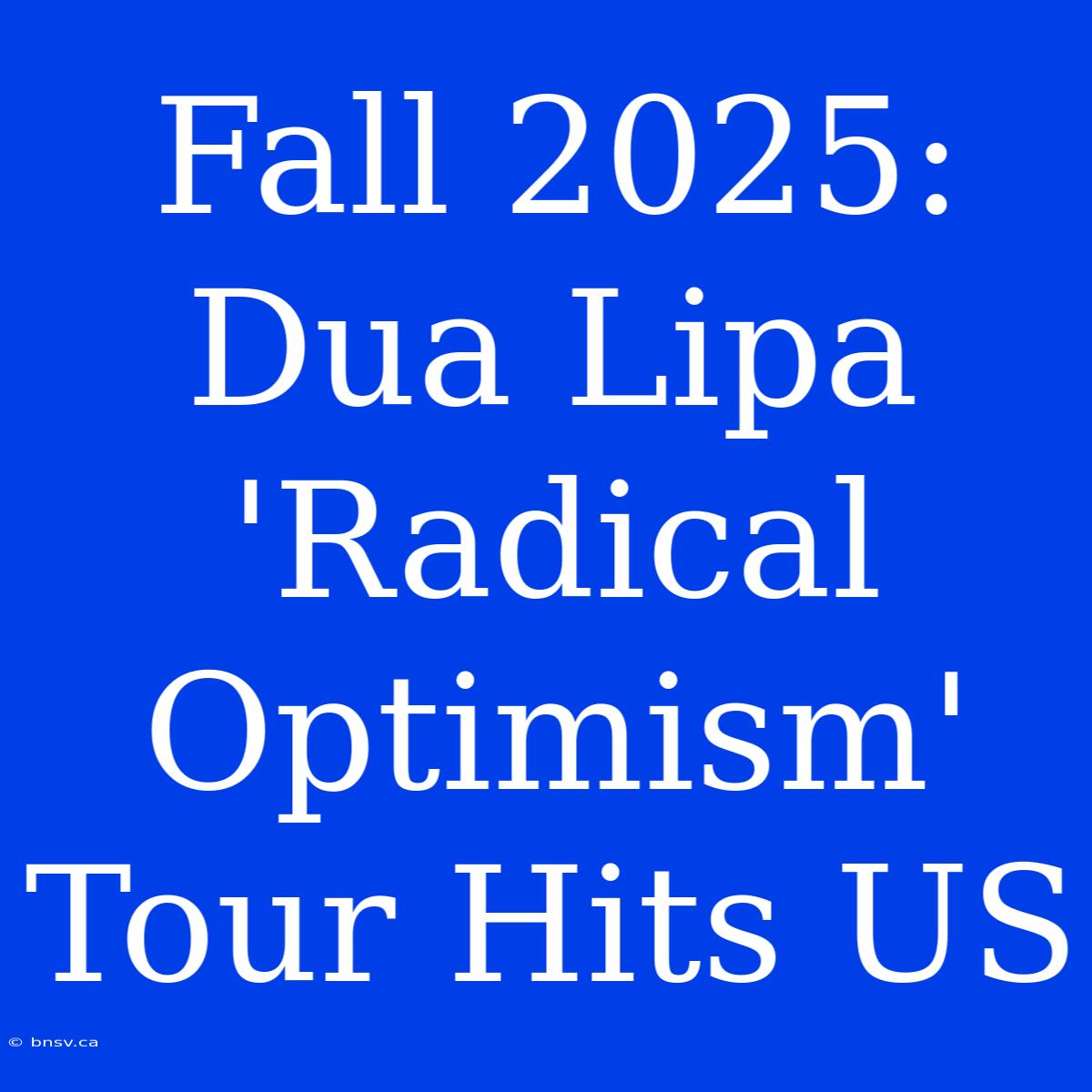 Fall 2025: Dua Lipa 'Radical Optimism' Tour Hits US