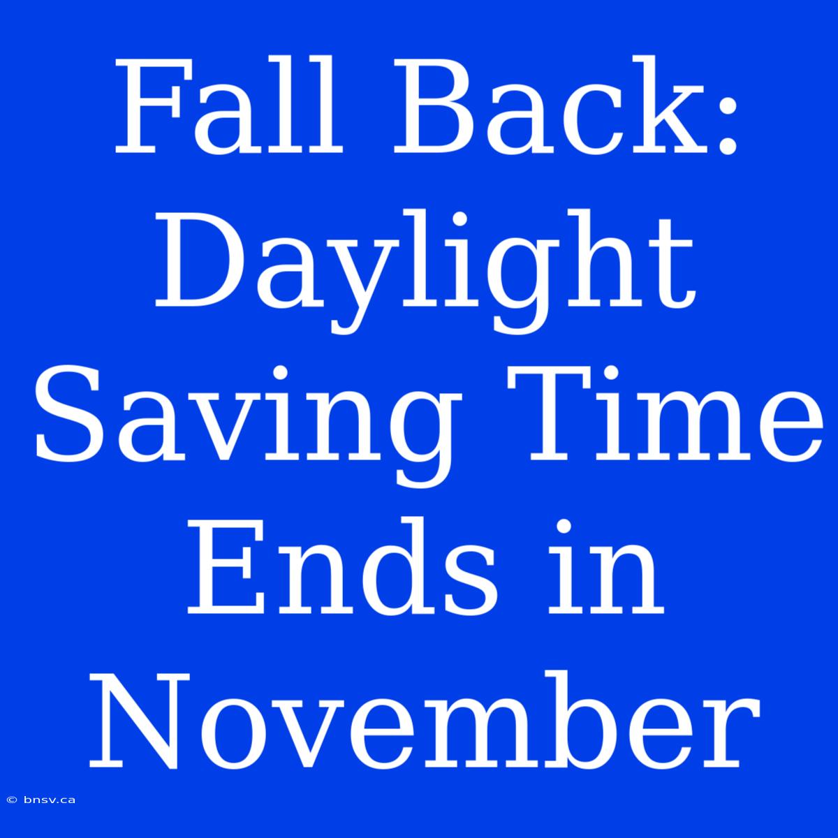 Fall Back: Daylight Saving Time Ends In November