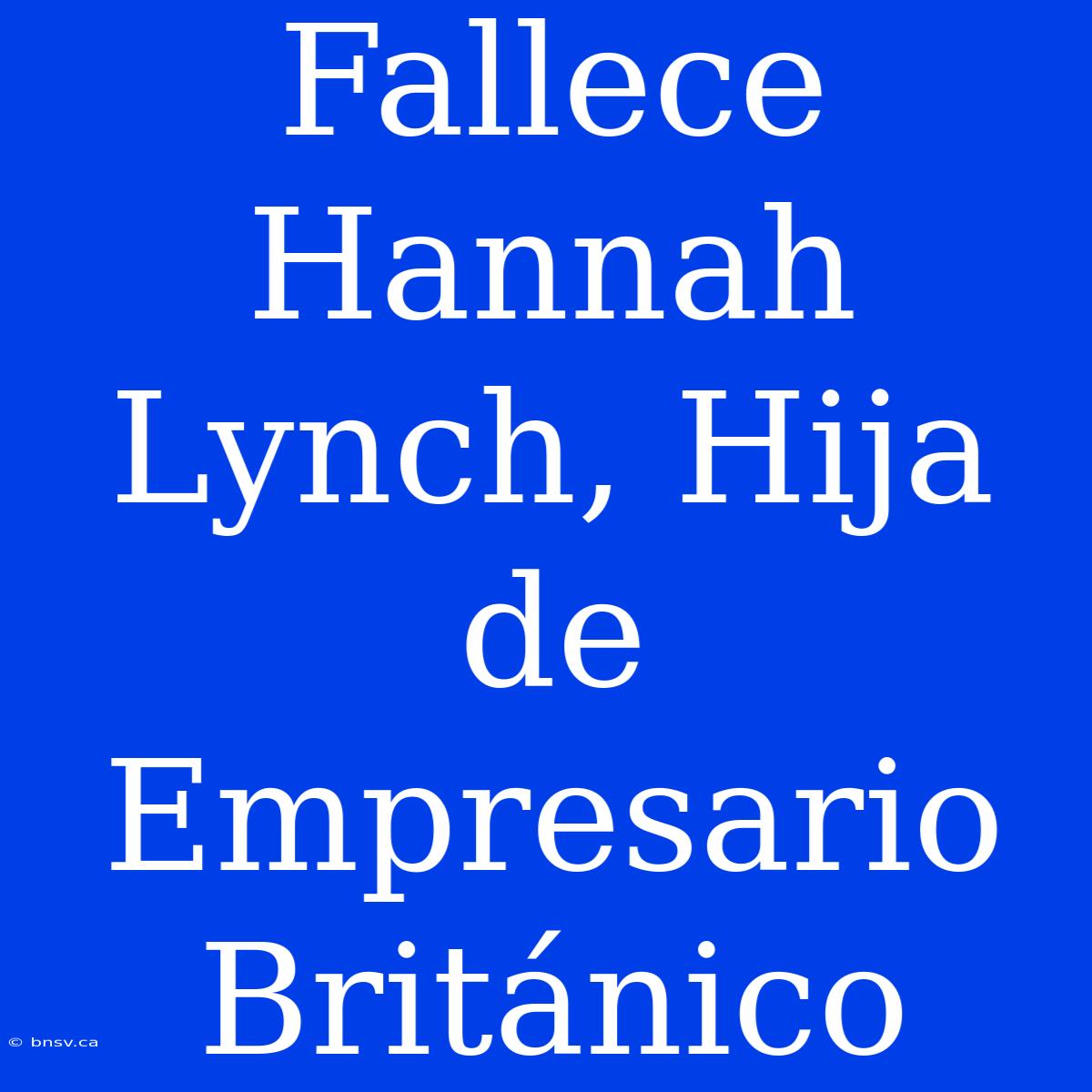 Fallece Hannah Lynch, Hija De Empresario Británico