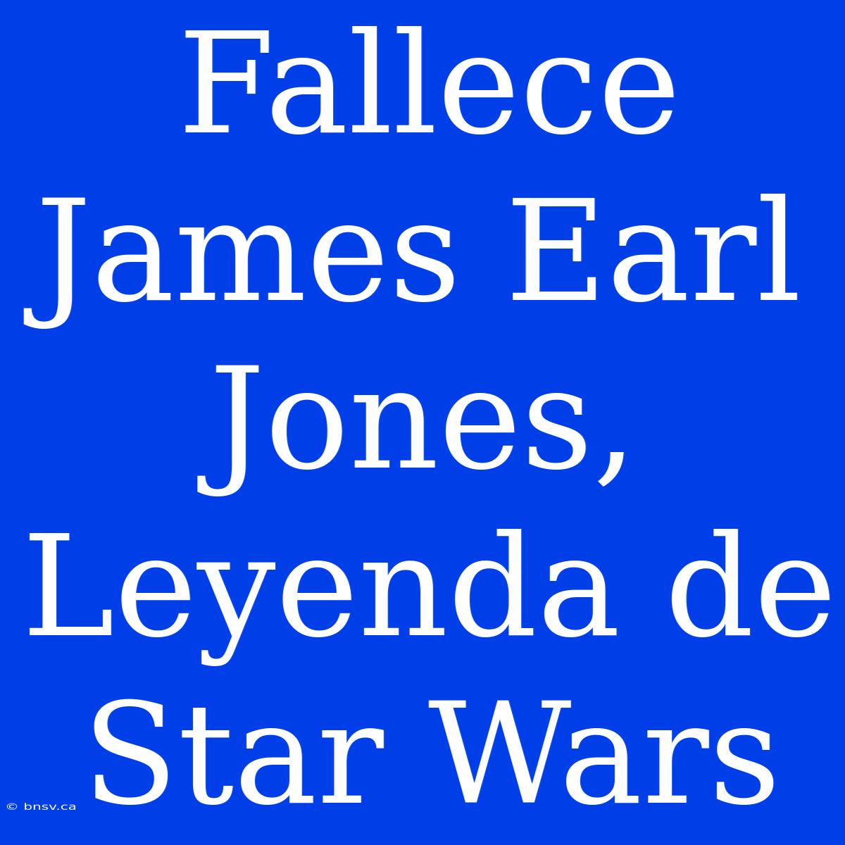 Fallece James Earl Jones, Leyenda De Star Wars