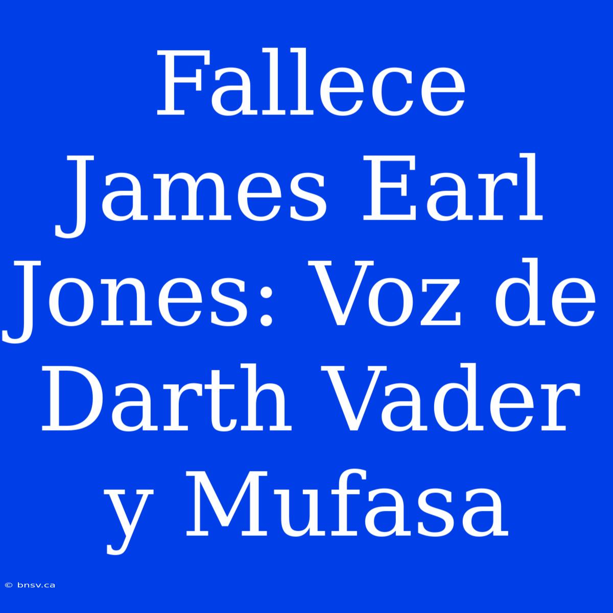 Fallece James Earl Jones: Voz De Darth Vader Y Mufasa