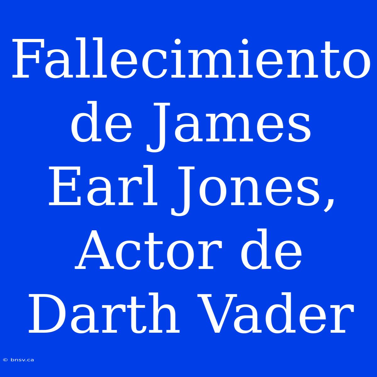 Fallecimiento De James Earl Jones, Actor De Darth Vader