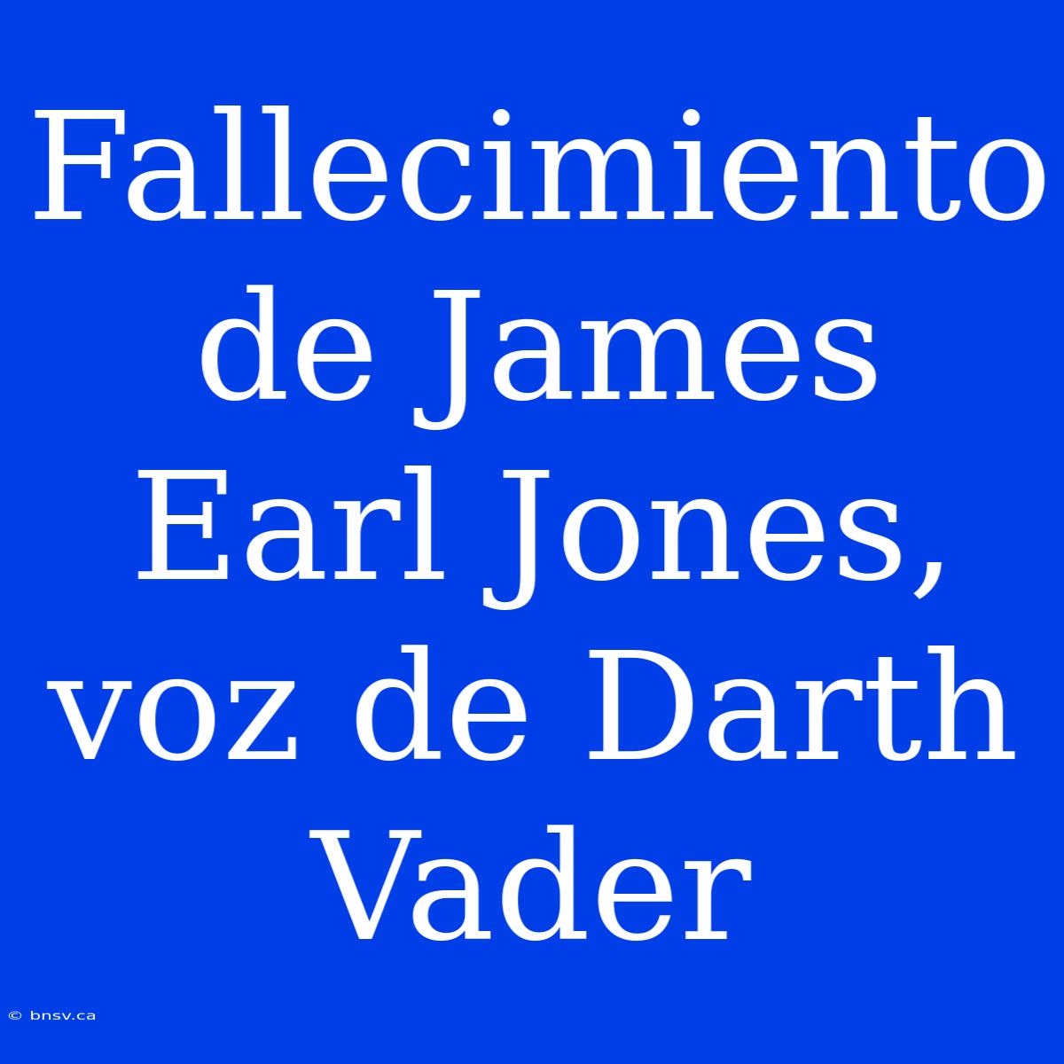 Fallecimiento De James Earl Jones, Voz De Darth Vader