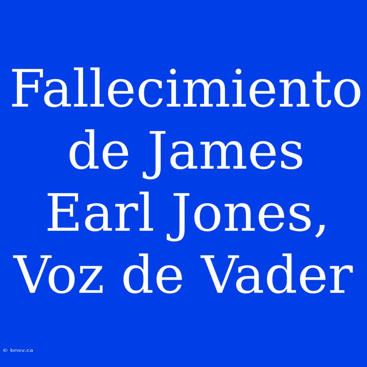 Fallecimiento De James Earl Jones, Voz De Vader