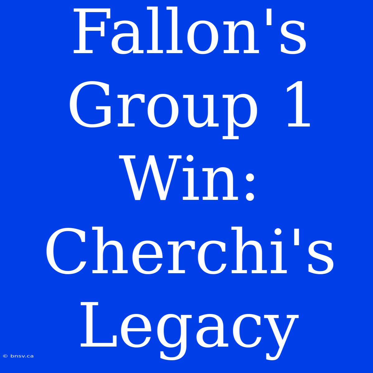 Fallon's Group 1 Win:  Cherchi's Legacy