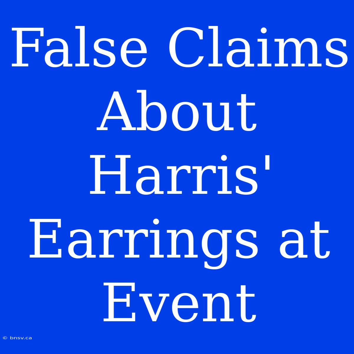 False Claims About Harris' Earrings At Event