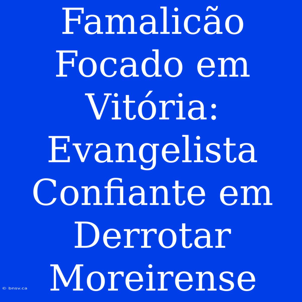 Famalicão Focado Em Vitória: Evangelista Confiante Em Derrotar Moreirense