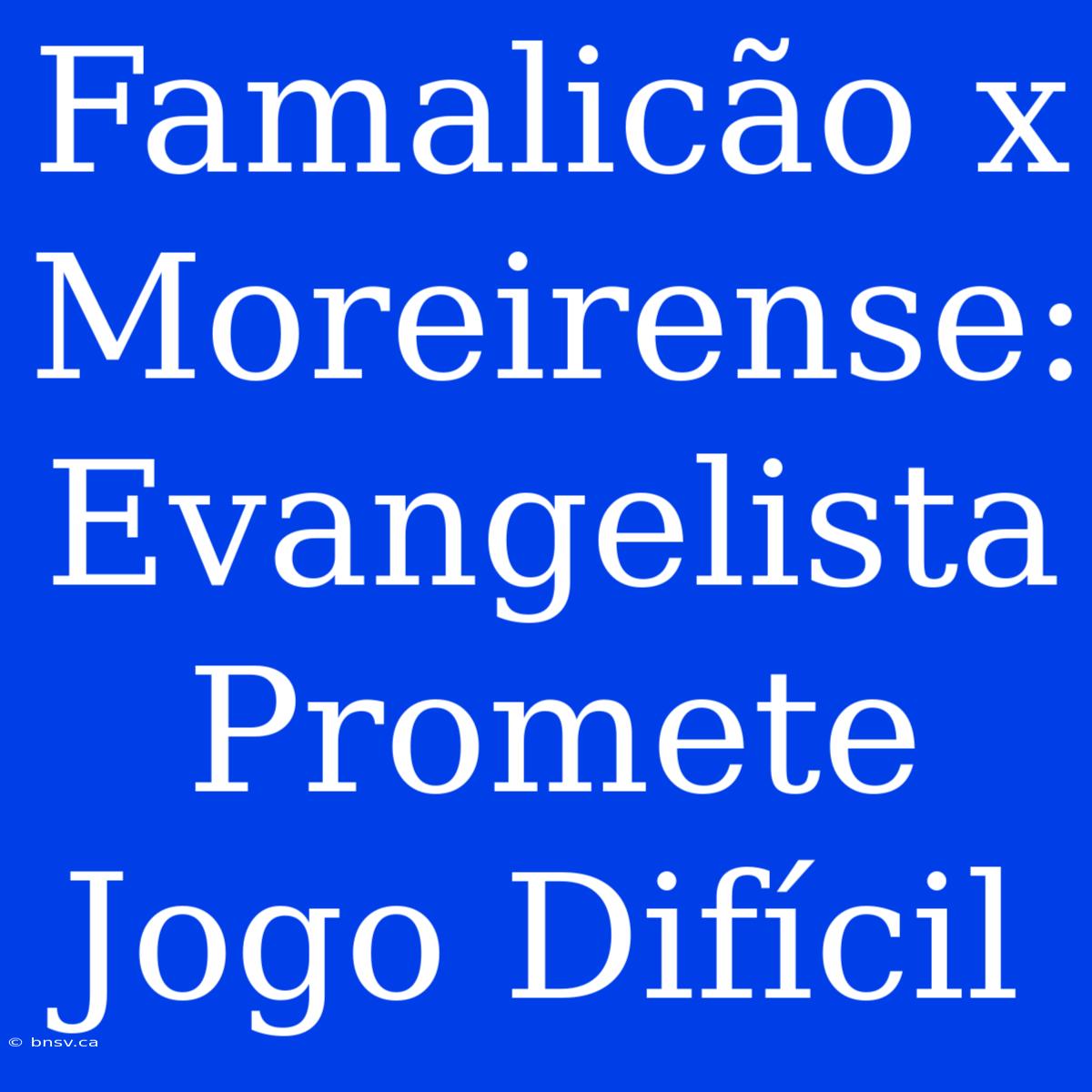 Famalicão X Moreirense: Evangelista Promete Jogo Difícil