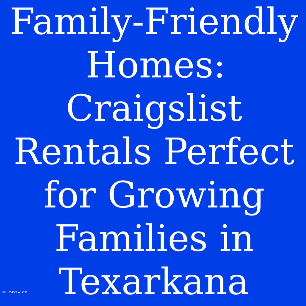 Family-Friendly Homes: Craigslist Rentals Perfect For Growing Families In Texarkana