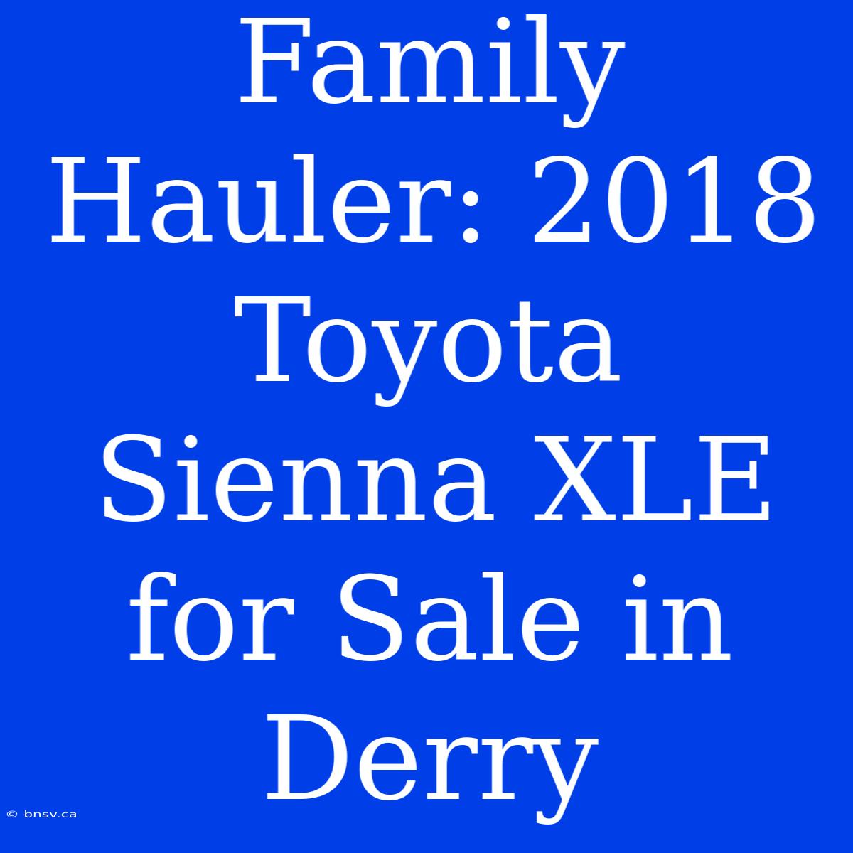 Family Hauler: 2018 Toyota Sienna XLE For Sale In Derry