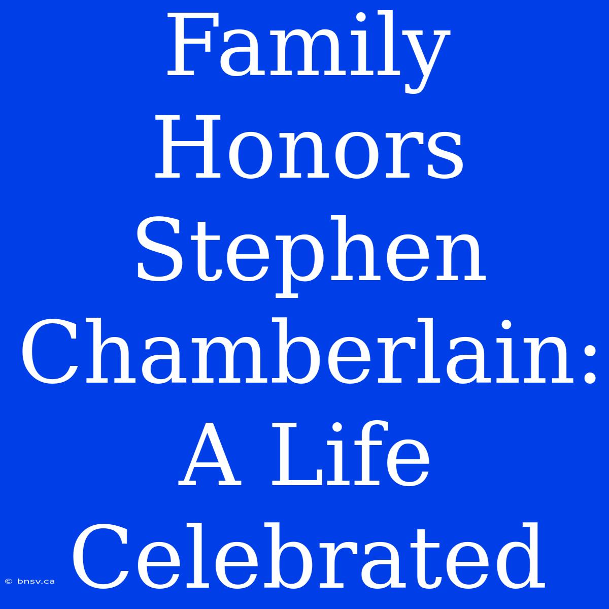 Family Honors Stephen Chamberlain: A Life Celebrated