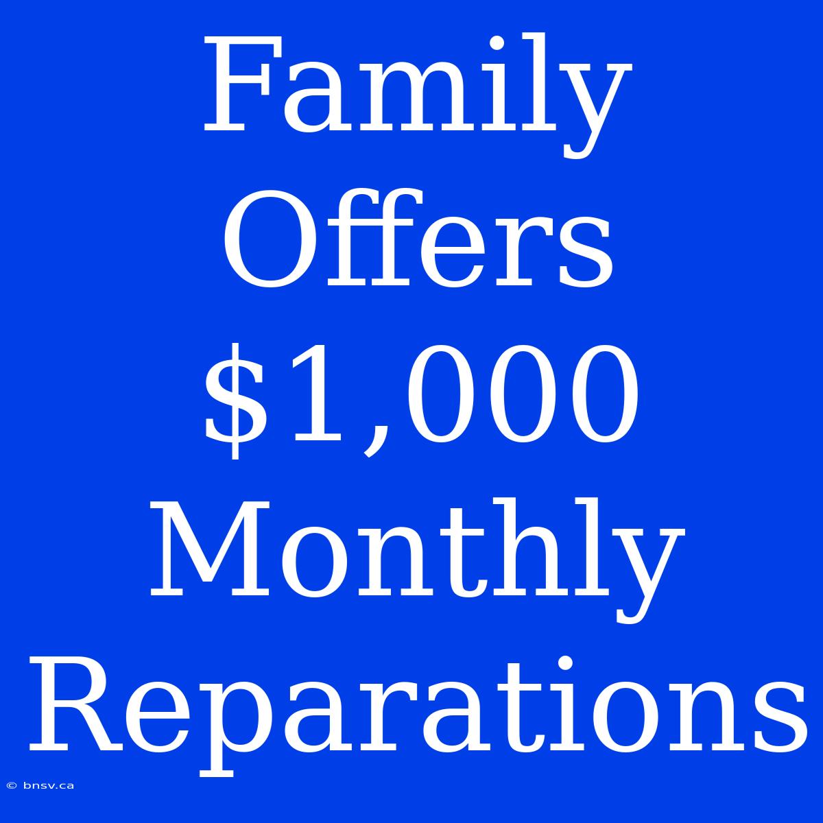 Family Offers $1,000 Monthly Reparations