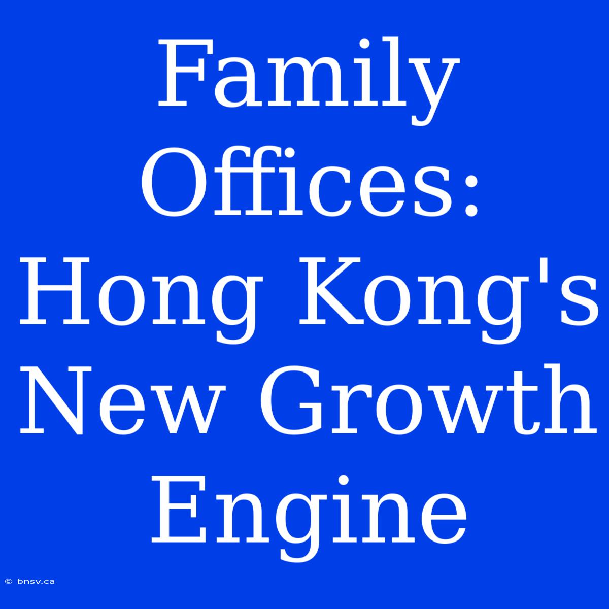 Family Offices: Hong Kong's New Growth Engine