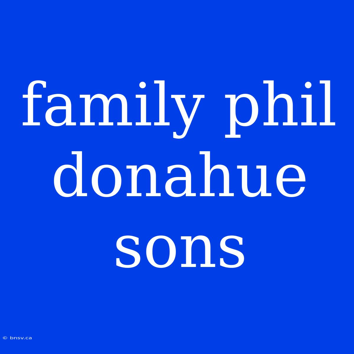 Family Phil Donahue Sons