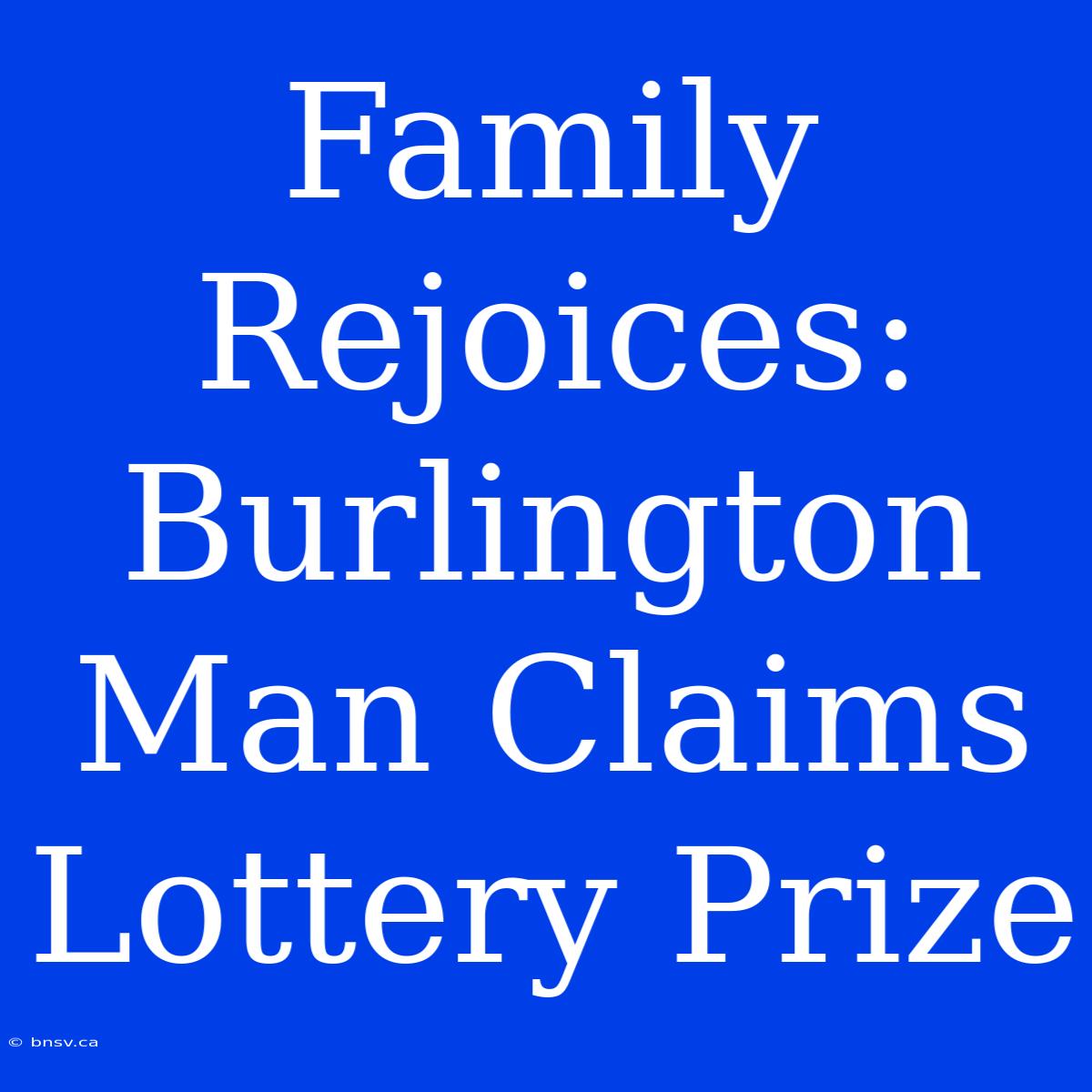 Family Rejoices: Burlington Man Claims Lottery Prize