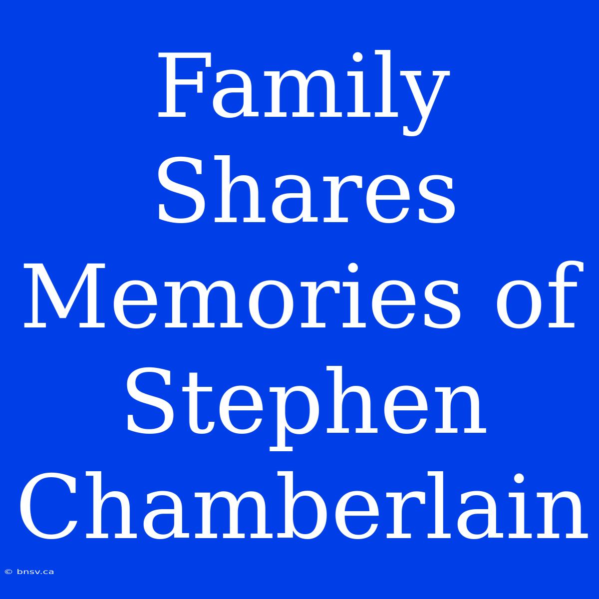 Family Shares Memories Of Stephen Chamberlain