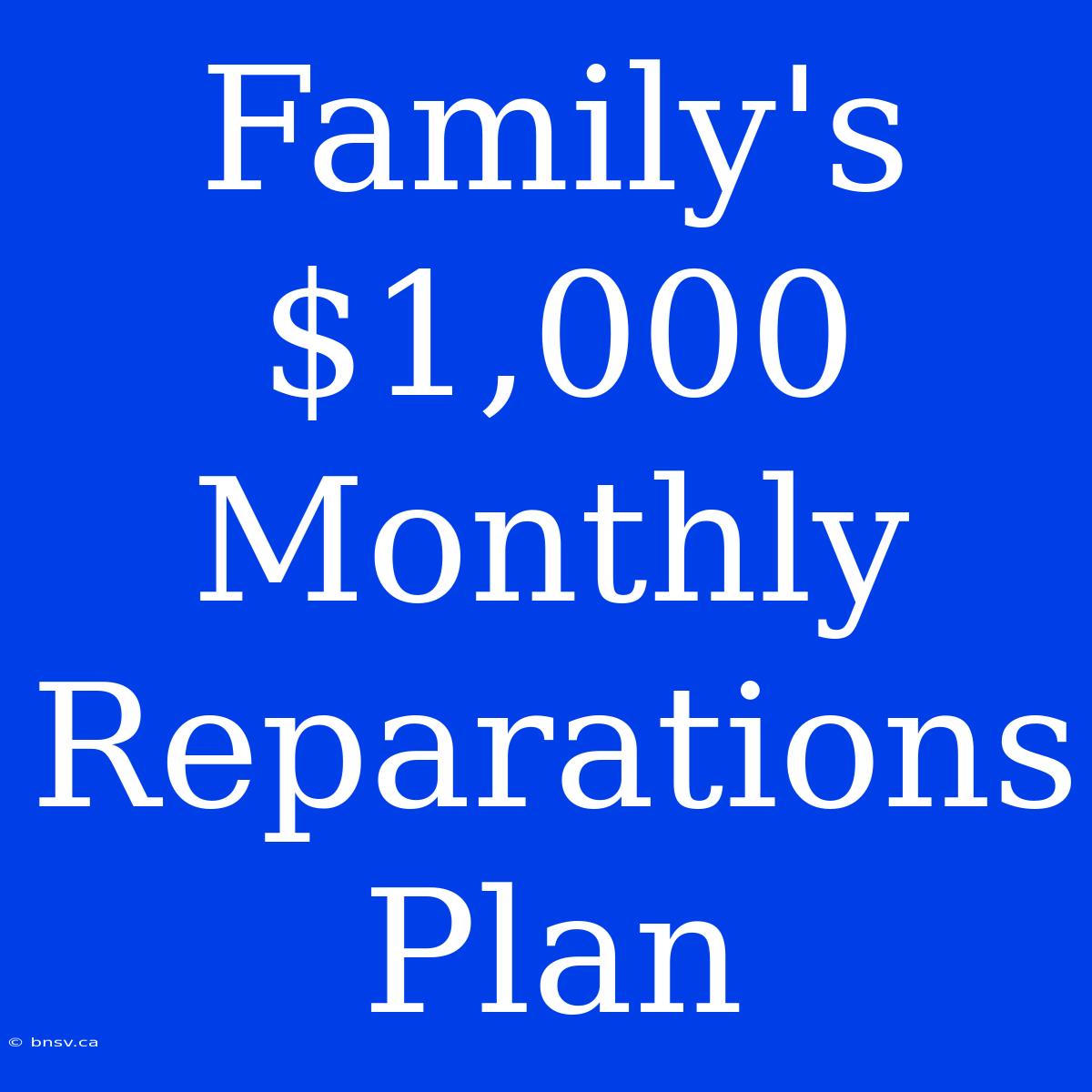 Family's $1,000 Monthly Reparations Plan