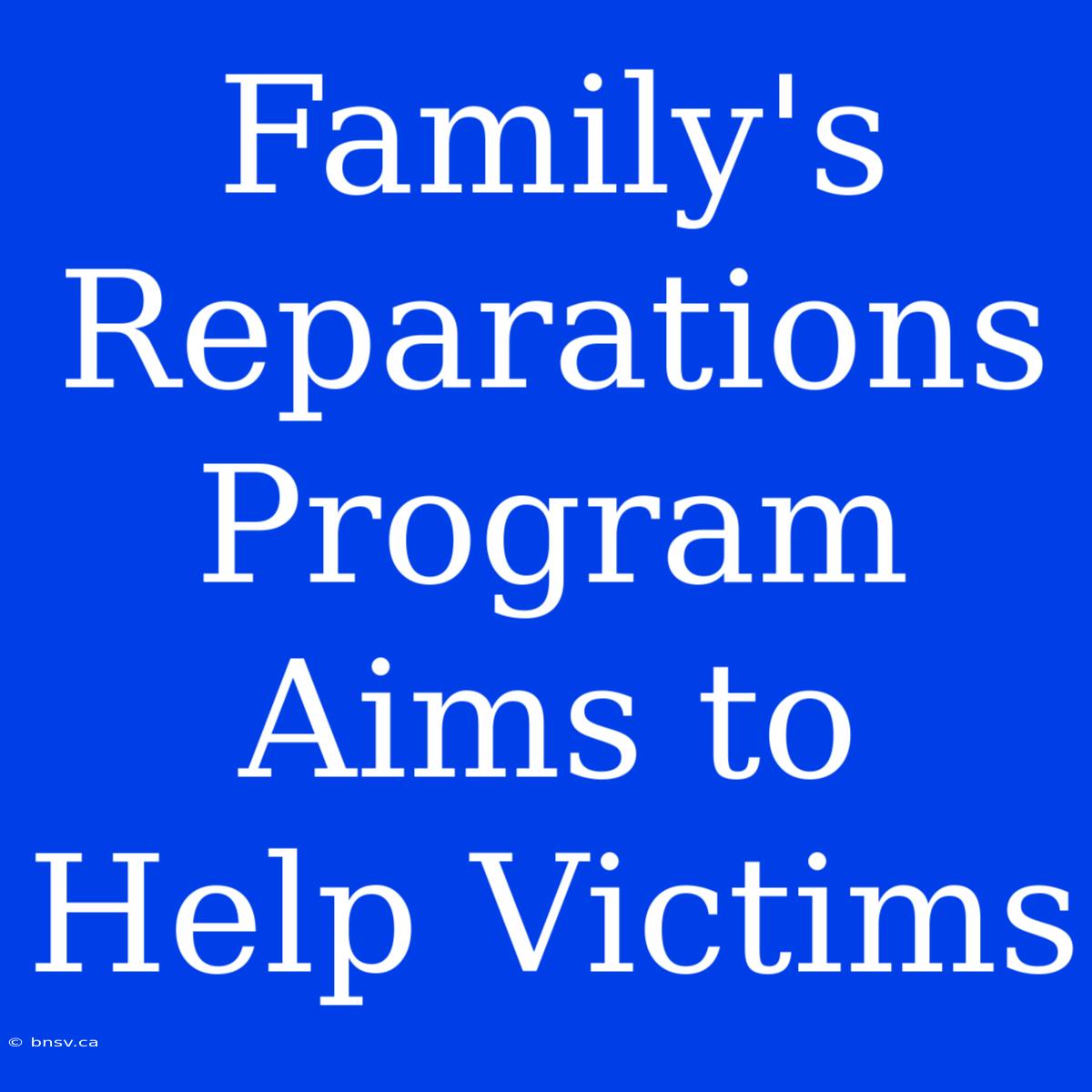 Family's Reparations Program Aims To Help Victims