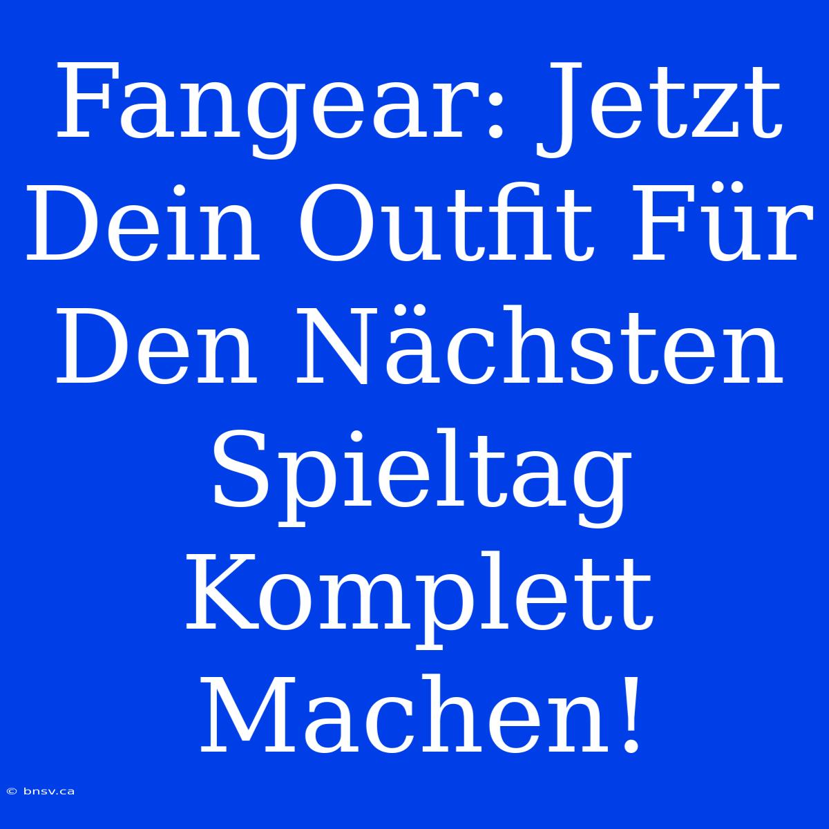 Fangear: Jetzt Dein Outfit Für Den Nächsten Spieltag Komplett Machen!