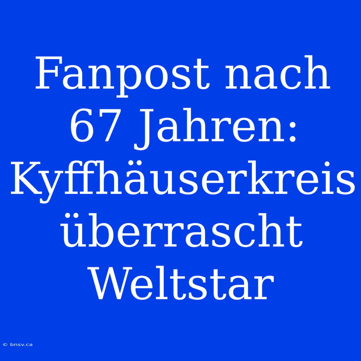 Fanpost Nach 67 Jahren: Kyffhäuserkreis Überrascht Weltstar