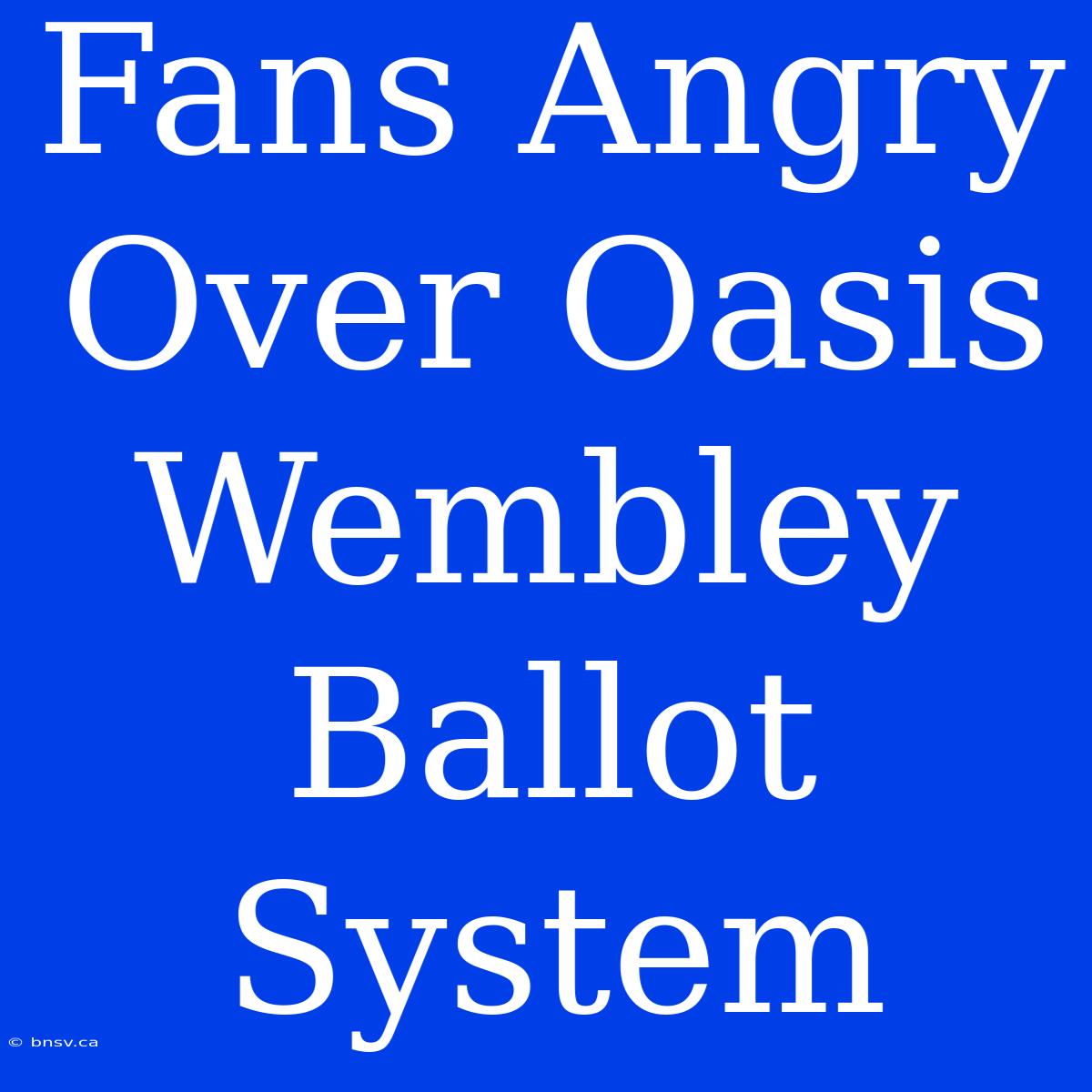 Fans Angry Over Oasis Wembley Ballot System