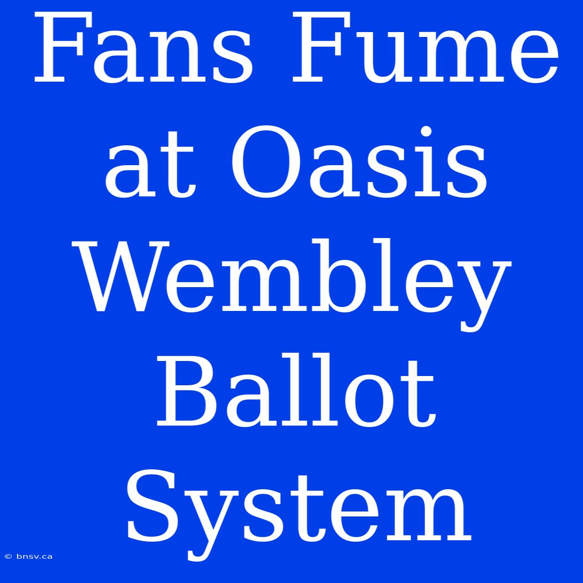 Fans Fume At Oasis Wembley Ballot System