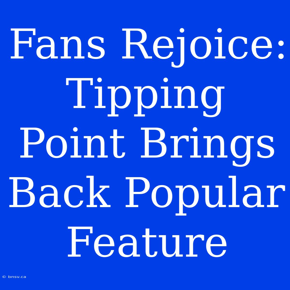 Fans Rejoice: Tipping Point Brings Back Popular Feature