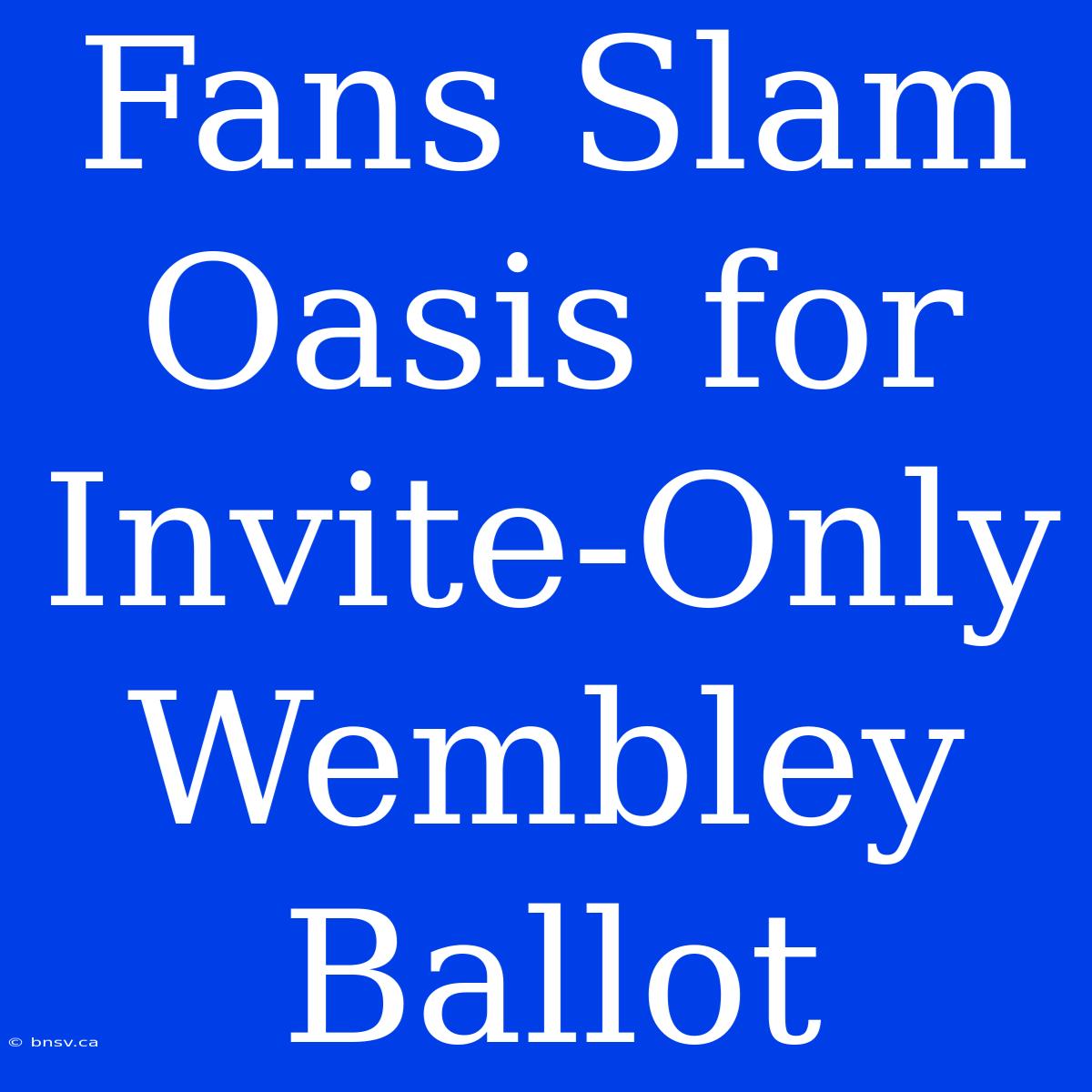 Fans Slam Oasis For Invite-Only Wembley Ballot