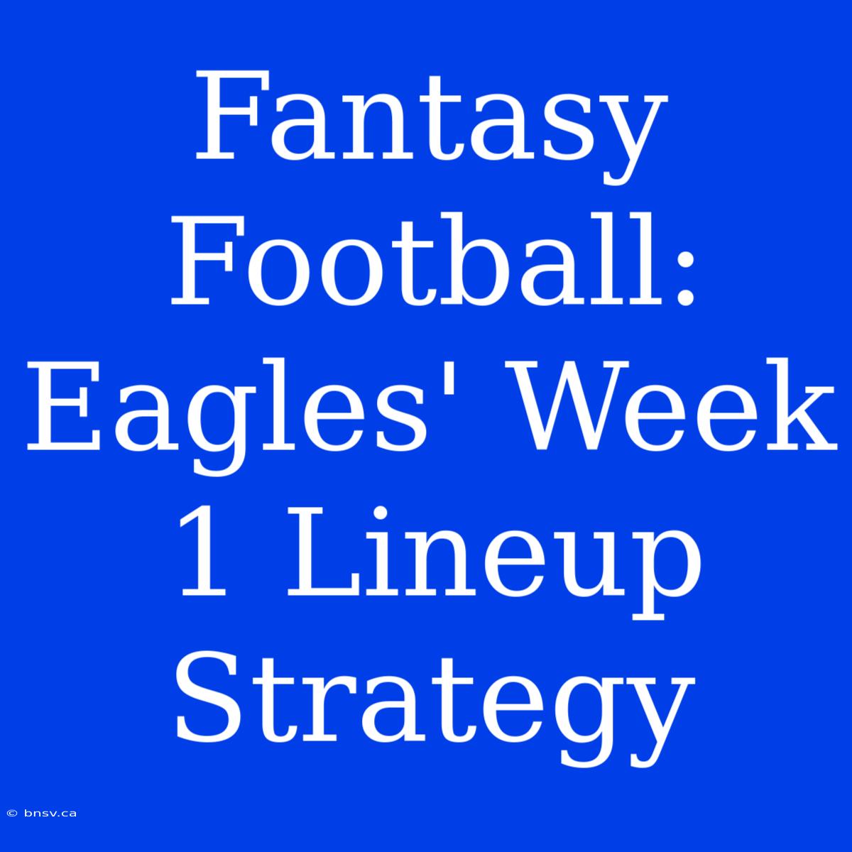 Fantasy Football: Eagles' Week 1 Lineup Strategy