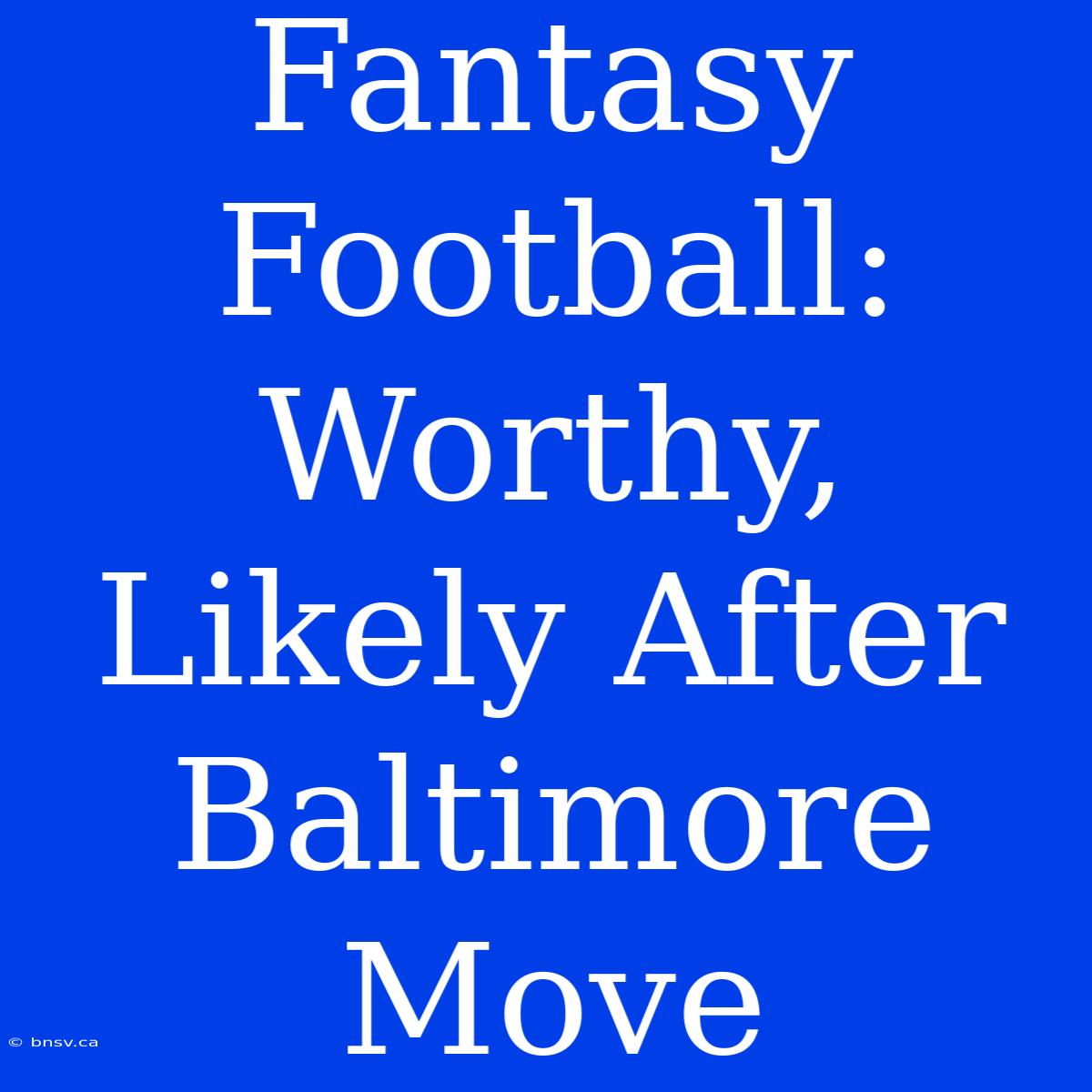 Fantasy Football: Worthy, Likely After Baltimore Move