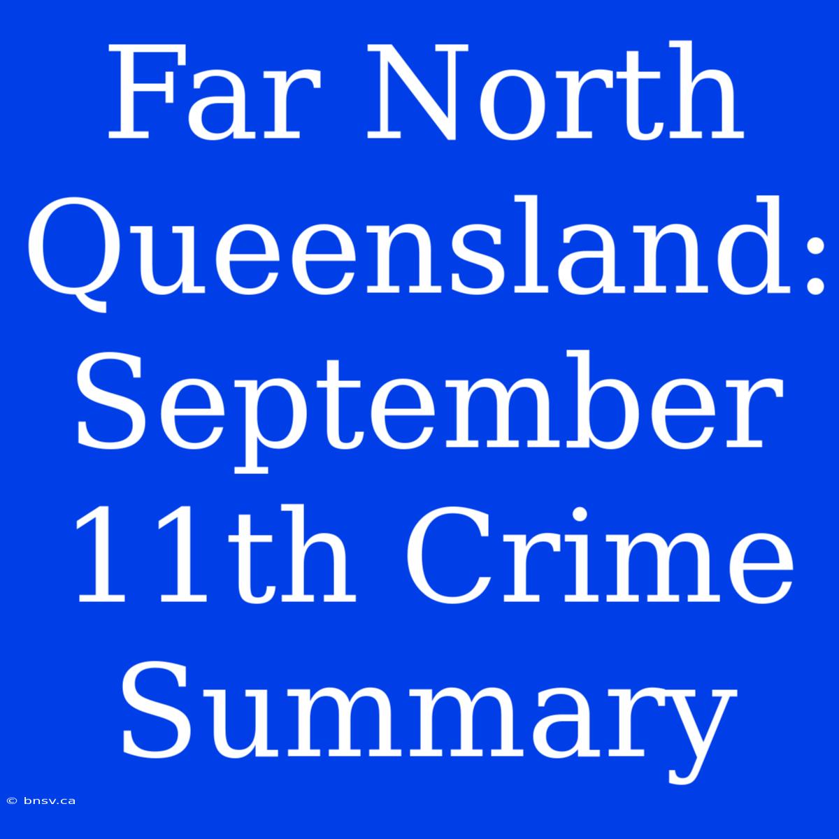 Far North Queensland: September 11th Crime Summary