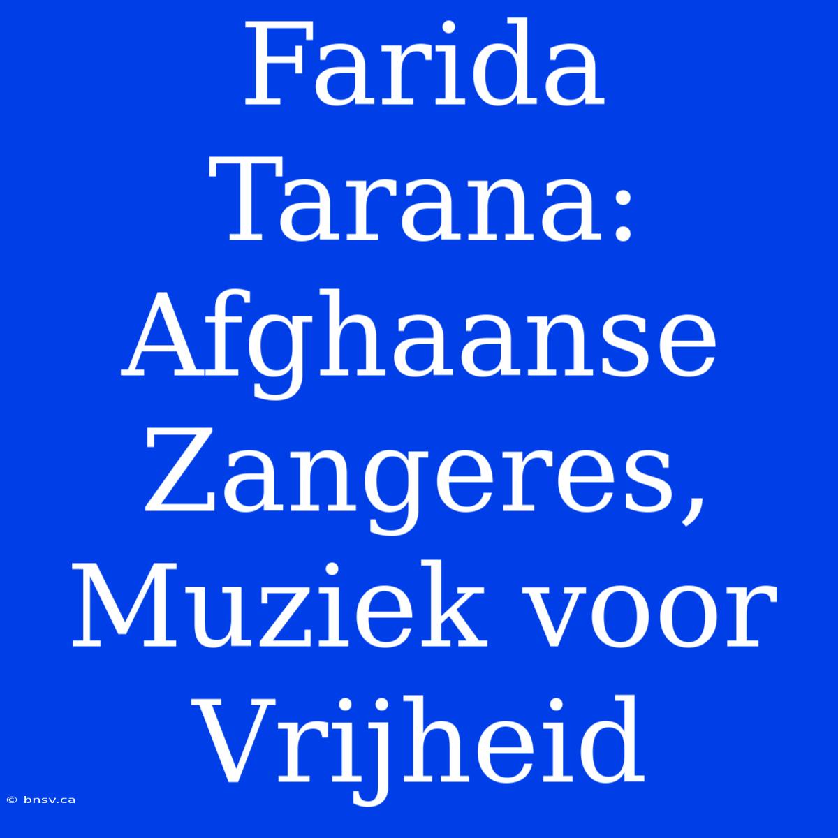 Farida Tarana: Afghaanse Zangeres, Muziek Voor Vrijheid