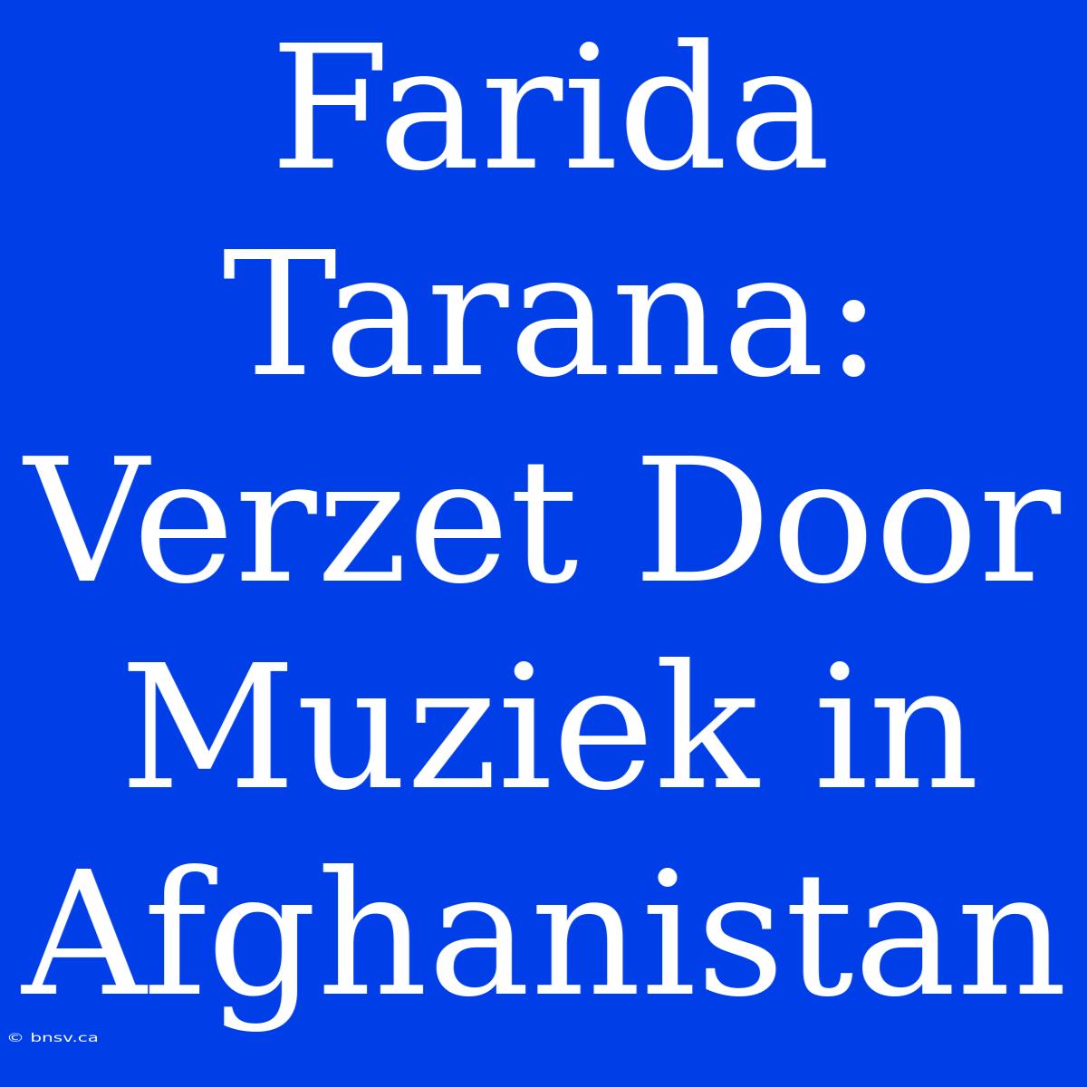 Farida Tarana: Verzet Door Muziek In Afghanistan