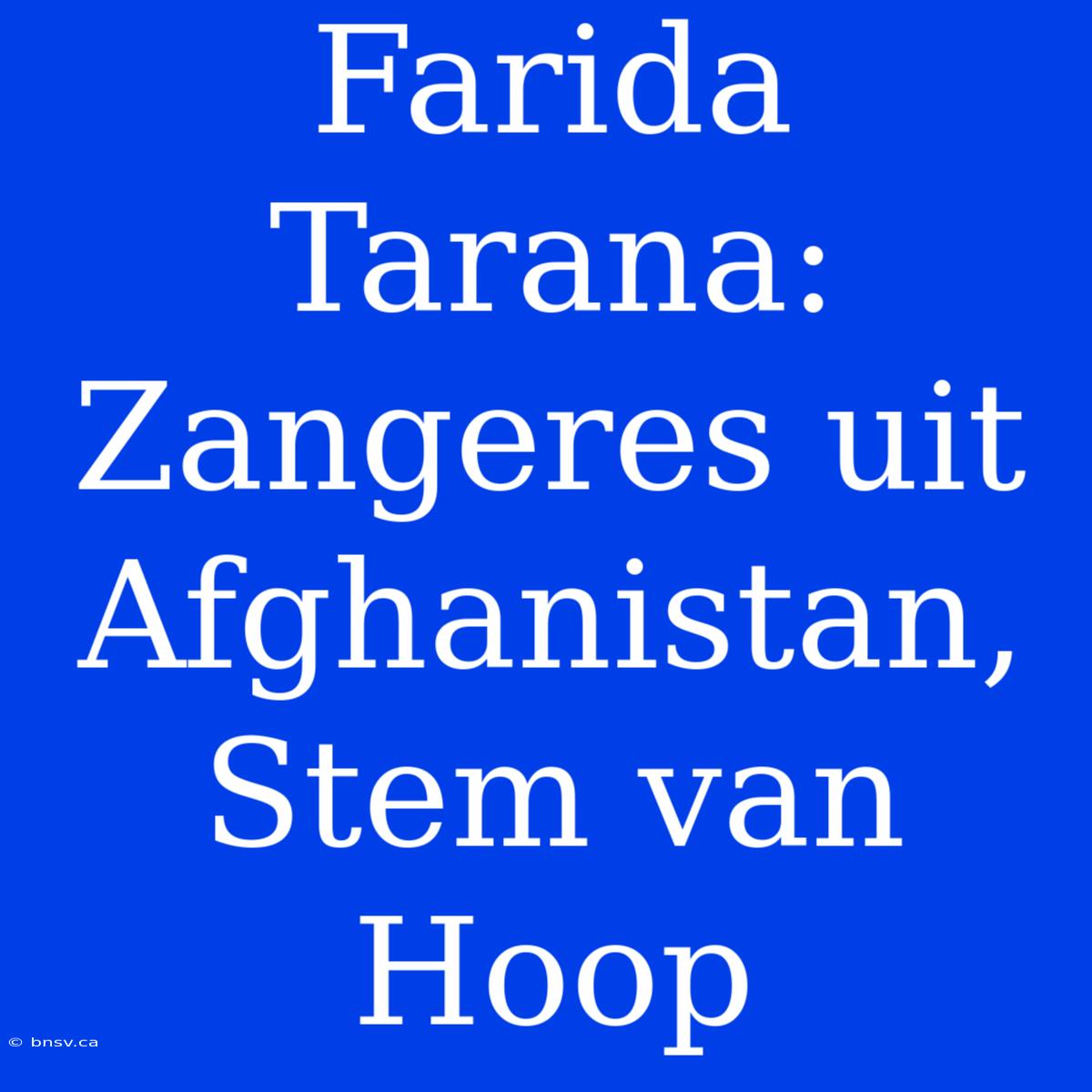 Farida Tarana: Zangeres Uit Afghanistan, Stem Van Hoop