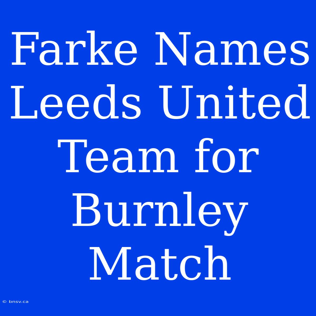 Farke Names Leeds United Team For Burnley Match