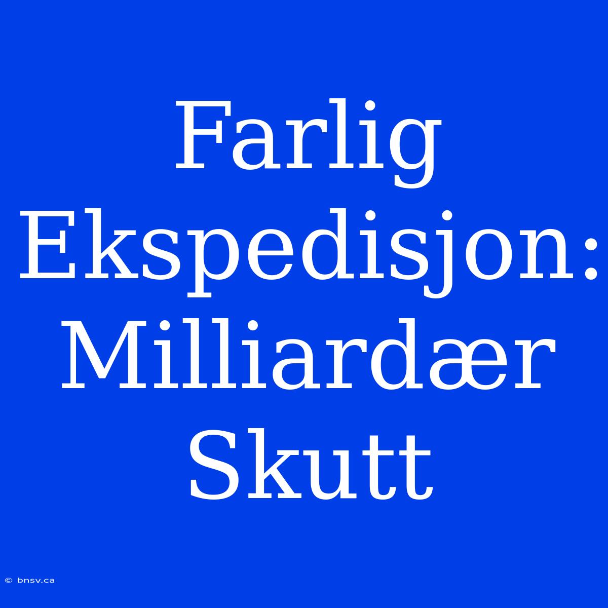 Farlig Ekspedisjon: Milliardær Skutt