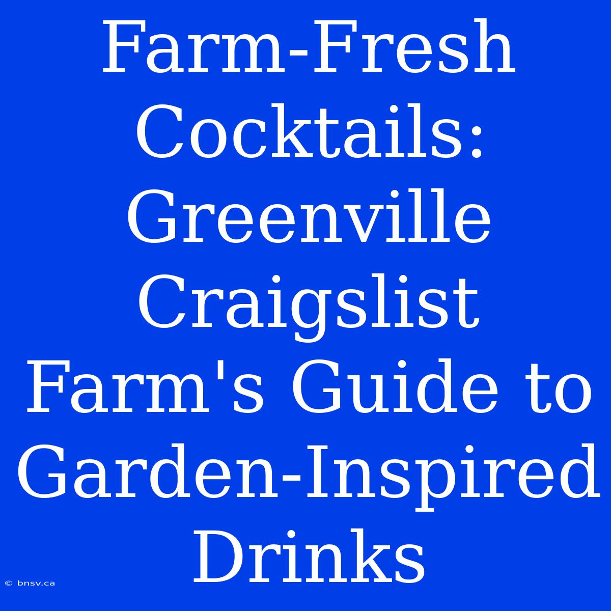 Farm-Fresh Cocktails: Greenville Craigslist Farm's Guide To Garden-Inspired Drinks