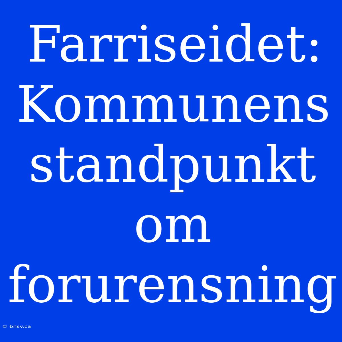 Farriseidet: Kommunens Standpunkt Om Forurensning